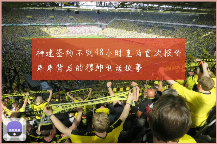 神速签约不到48小时皇马首次报价库库背后的穆帅电话故事